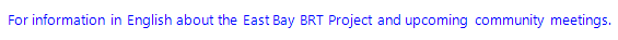 Information in English about the East Bay BRT Project and Upcoming Community Meetings.