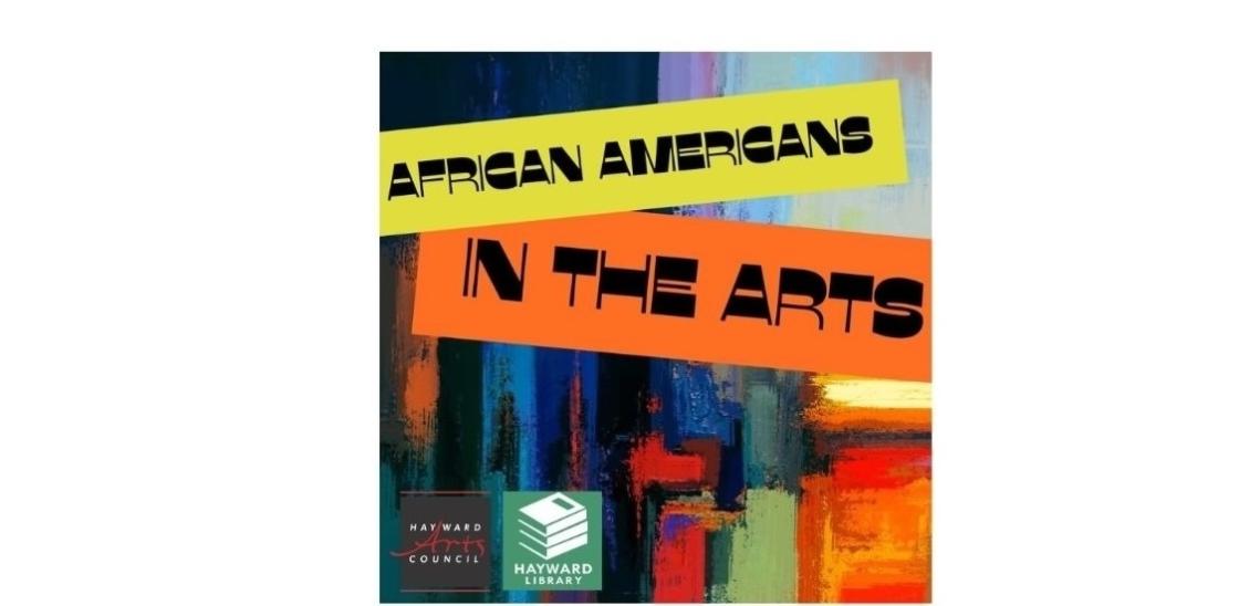 A graphic that reads, African Americans in the Arts, Hayward Council, Hayward Library