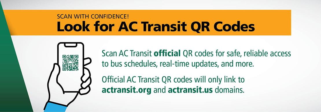 a graphic that shows a hand holding a cellphone with a QR code displayed. The text reads, Look for AC Transit QR Codes. Scan with Confidence. Scan AC Transit official qr codes for safe, reliable access to bus schedules, and real-time updates. Official AC Transit qr codes only link to actransit.org and actransit.us addresses.